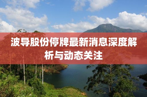 波导股份停牌最新消息深度解析与动态关注
