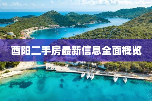 酉阳二手房最新信息全面概览