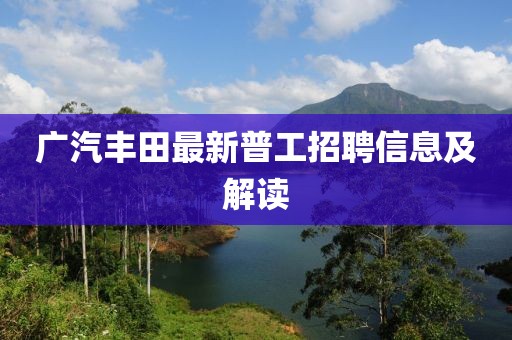 广汽丰田最新普工招聘信息及解读