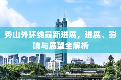 秀山外环线最新进展，进展、影响与展望全解析