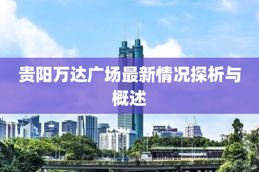 贵阳万达广场最新情况探析与概述