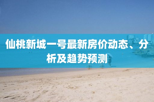仙桃新城一号最新房价动态、分析及趋势预测