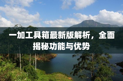 一加工具箱最新版解析，全面揭秘功能与优势