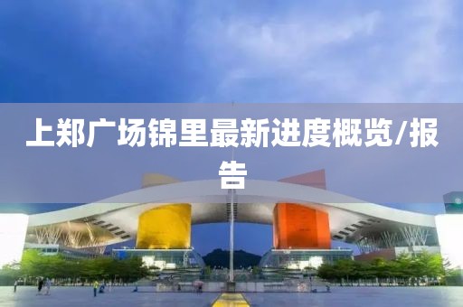 上郑广场锦里最新进度概览/报告