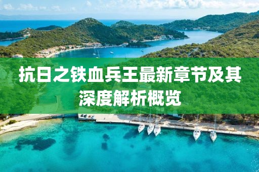 抗日之铁血兵王最新章节及其深度解析概览