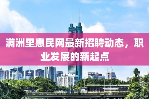 满洲里惠民网最新招聘动态，职业发展的新起点