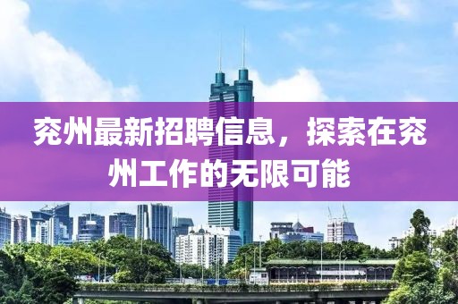 兖州最新招聘信息，探索在兖州工作的无限可能