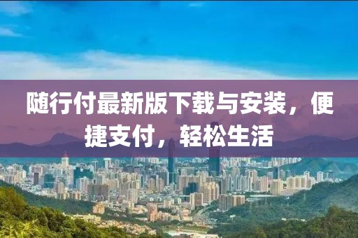随行付最新版下载与安装，便捷支付，轻松生活
