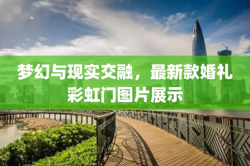 梦幻与现实交融，最新款婚礼彩虹门图片展示