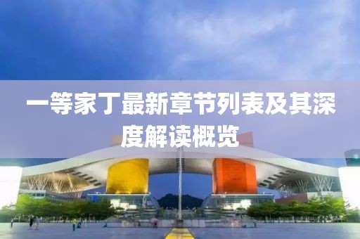一等家丁最新章节列表及其深度解读概览
