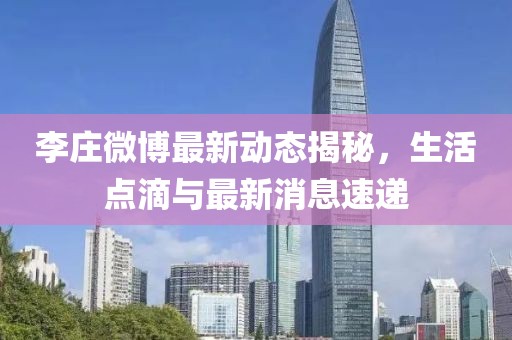 李庄微博最新动态揭秘，生活点滴与最新消息速递