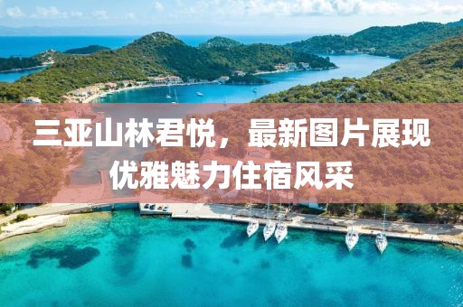 三亚山林君悦，最新图片展现优雅魅力住宿风采