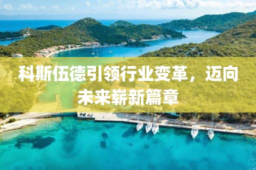 科斯伍德引领行业变革，迈向未来崭新篇章