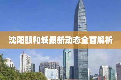 沈阳颐和城最新动态全面解析