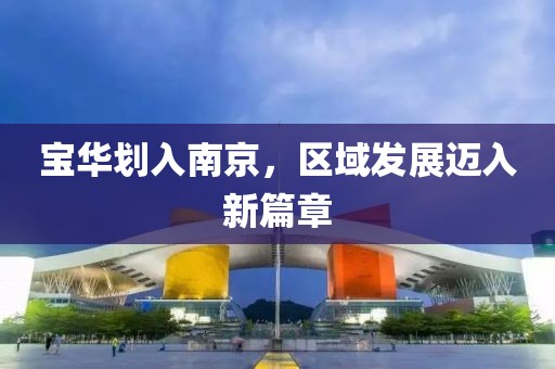 宝华划入南京，区域发展迈入新篇章