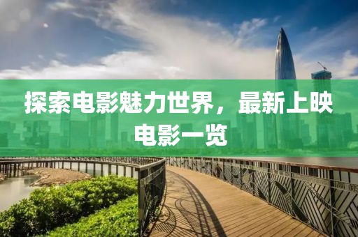探索电影魅力世界，最新上映电影一览