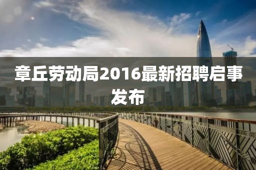章丘劳动局2016最新招聘启事发布