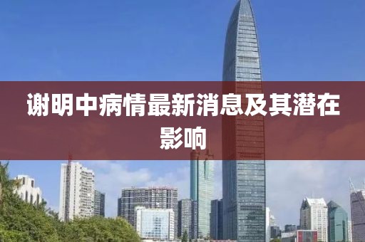谢明中病情最新消息及其潜在影响