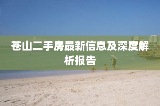 苍山二手房最新信息及深度解析报告