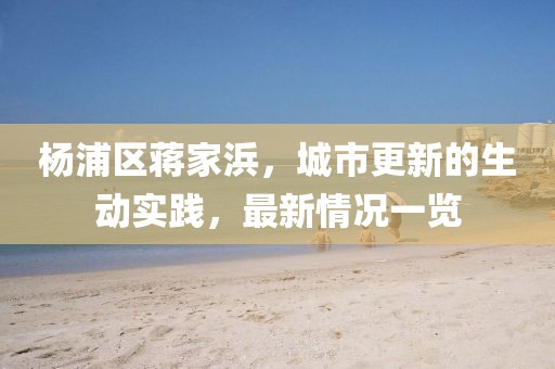 杨浦区蒋家浜，城市更新的生动实践，最新情况一览