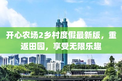 开心农场2乡村度假最新版，重返田园，享受无限乐趣