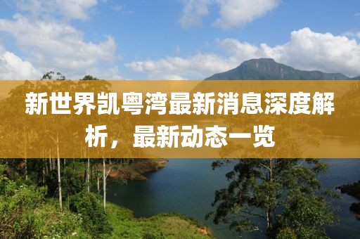 新世界凯粤湾最新消息深度解析，最新动态一览