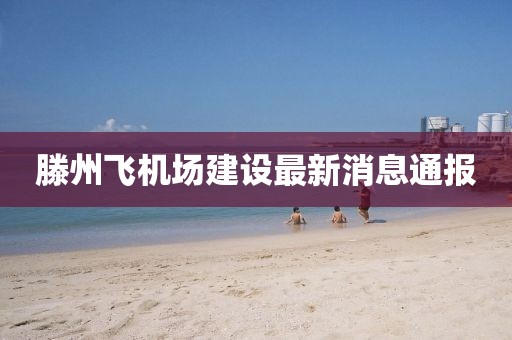 滕州飞机场建设最新消息通报