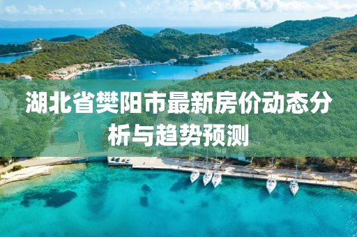 湖北省樊阳市最新房价动态分析与趋势预测