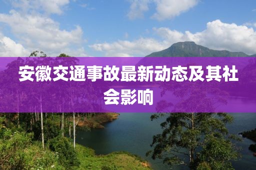 安徽交通事故最新动态及其社会影响