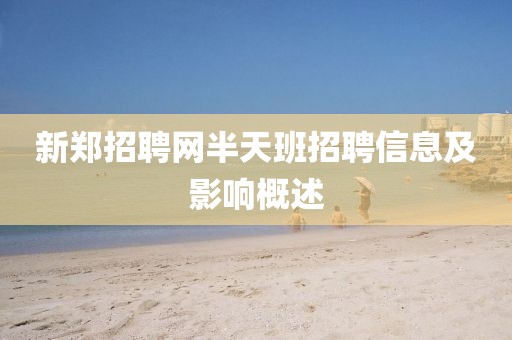 新郑招聘网半天班招聘信息及影响概述