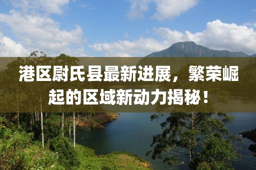港区尉氏县最新进展，繁荣崛起的区域新动力揭秘！