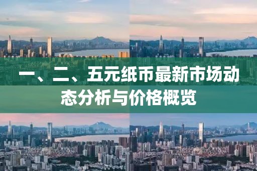 一、二、五元纸币最新市场动态分析与价格概览