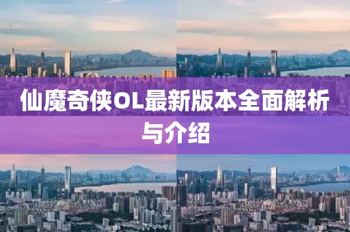 仙魔奇侠OL最新版本全面解析与介绍