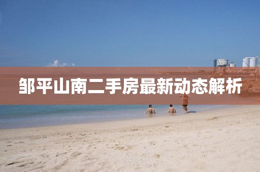 邹平山南二手房最新动态解析