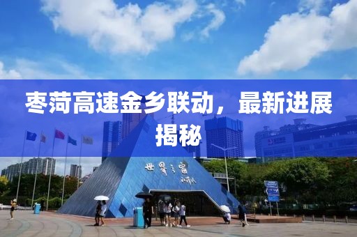 枣菏高速金乡联动，最新进展揭秘