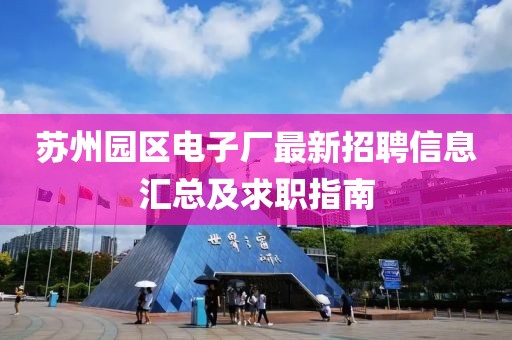 苏州园区电子厂最新招聘信息汇总及求职指南