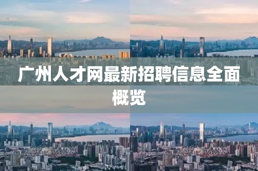 广州人才网最新招聘信息全面概览