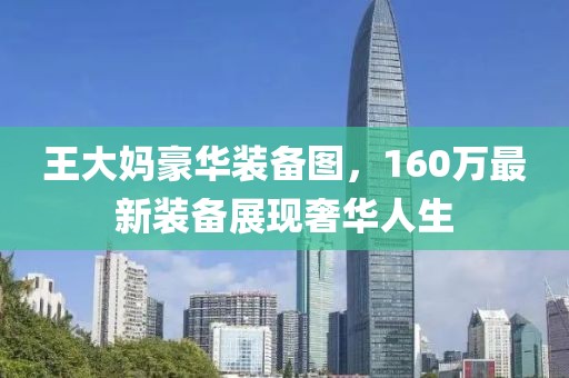 王大妈豪华装备图，160万最新装备展现奢华人生