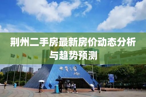 荆州二手房最新房价动态分析与趋势预测