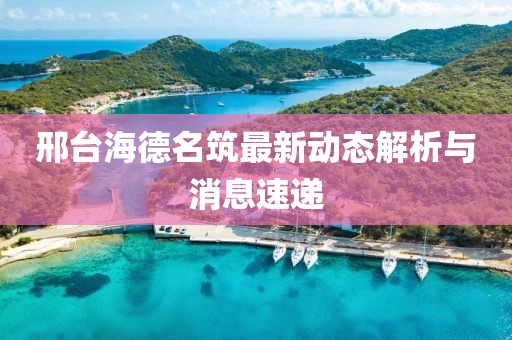 邢台海德名筑最新动态解析与消息速递