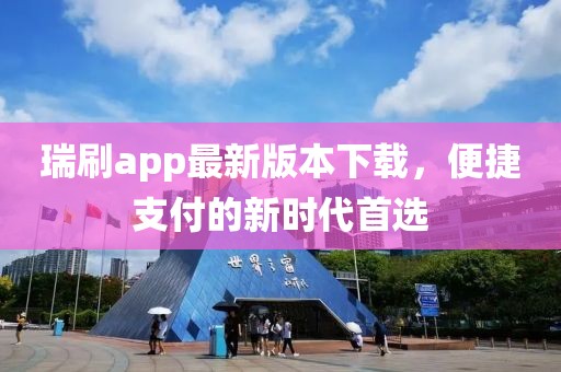 瑞刷app最新版本下载，便捷支付的新时代首选