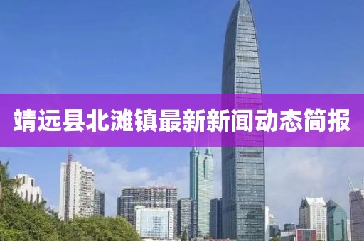 靖远县北滩镇最新新闻动态简报