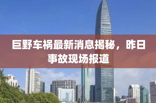 巨野车祸最新消息揭秘，昨日事故现场报道
