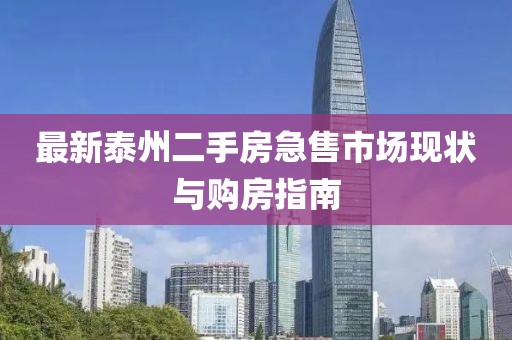最新泰州二手房急售市场现状与购房指南