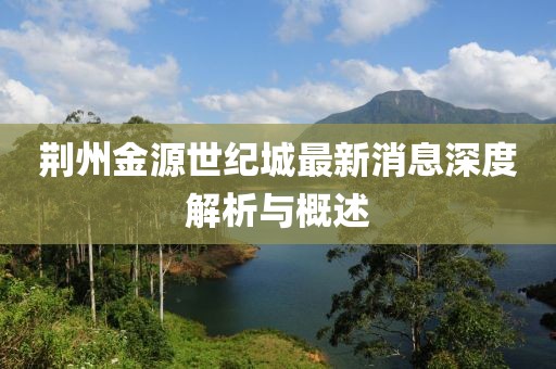 荆州金源世纪城最新消息深度解析与概述
