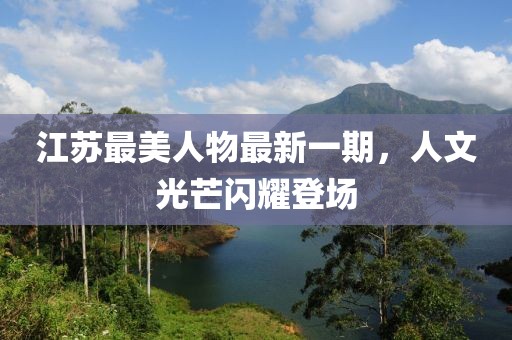 江苏最美人物最新一期，人文光芒闪耀登场