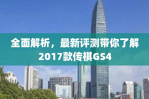 全面解析，最新评测带你了解2017款传祺GS4