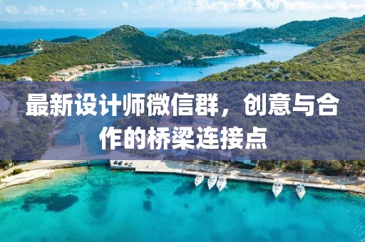 最新设计师微信群，创意与合作的桥梁连接点