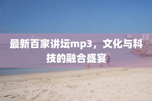 最新百家讲坛mp3，文化与科技的融合盛宴