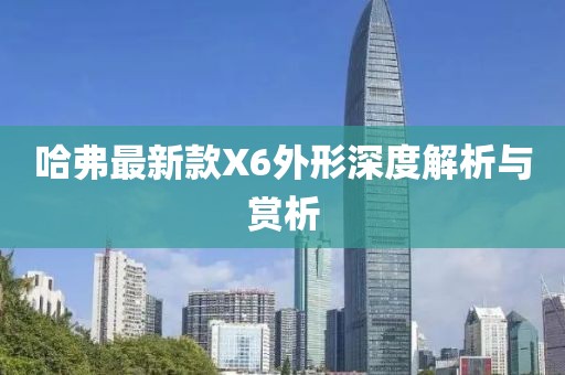 哈弗最新款X6外形深度解析与赏析